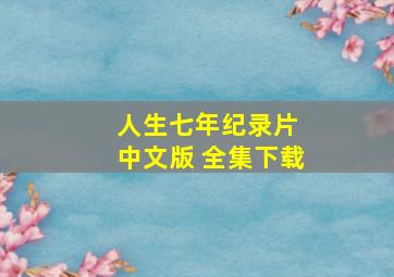 人生七年纪录片 中文版 全集下载